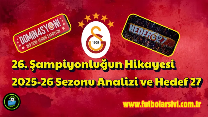 26. �ampiyonlu�un Hikayesi: 2025-26 Sezonu Analizi ve Hedef 27