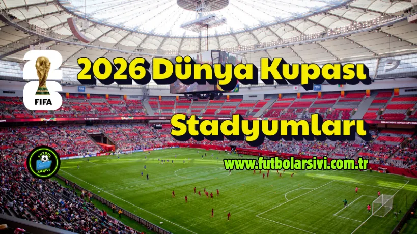 2026 D�nya Kupas� Stadyumlar� ve T�rkiye Ma� Fikst�r�