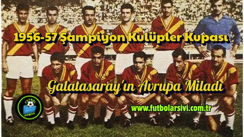 1956-57 Sampiyon Kul�pler Kupasi: Galatasaray''in Avrupa Miladi