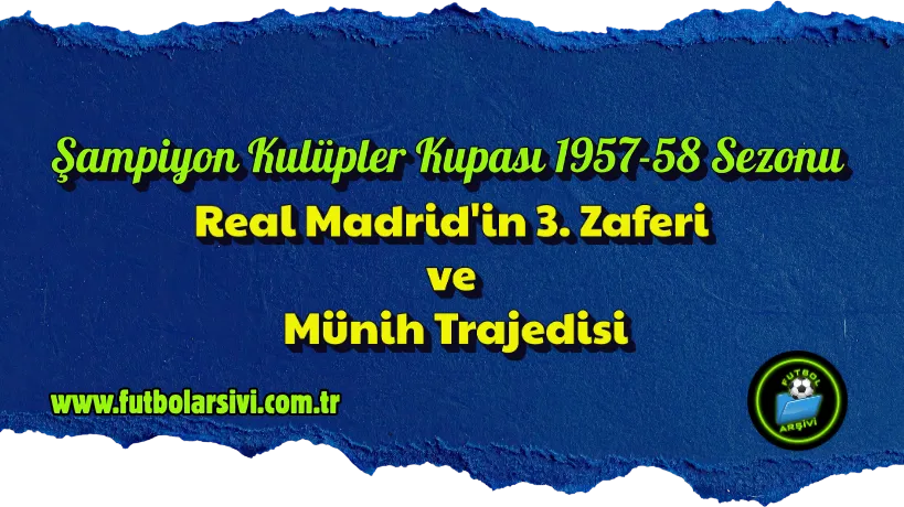 Sampiyon Kul�pler Kupasi 1957-58 Sezonu: Real Madrid''in 3. Zaferi ve M�nih Trajedisi