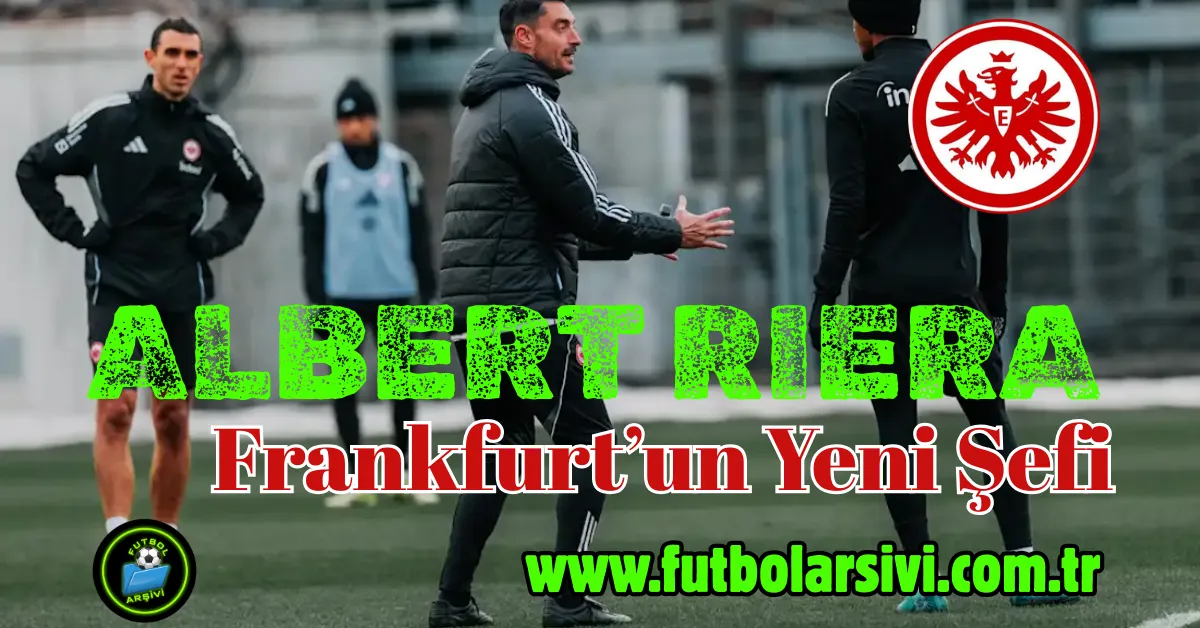 Frankfurt�un Yeni �efi: Albert Riera�n�n Taktik Tahtas�na Uzanan Destan�