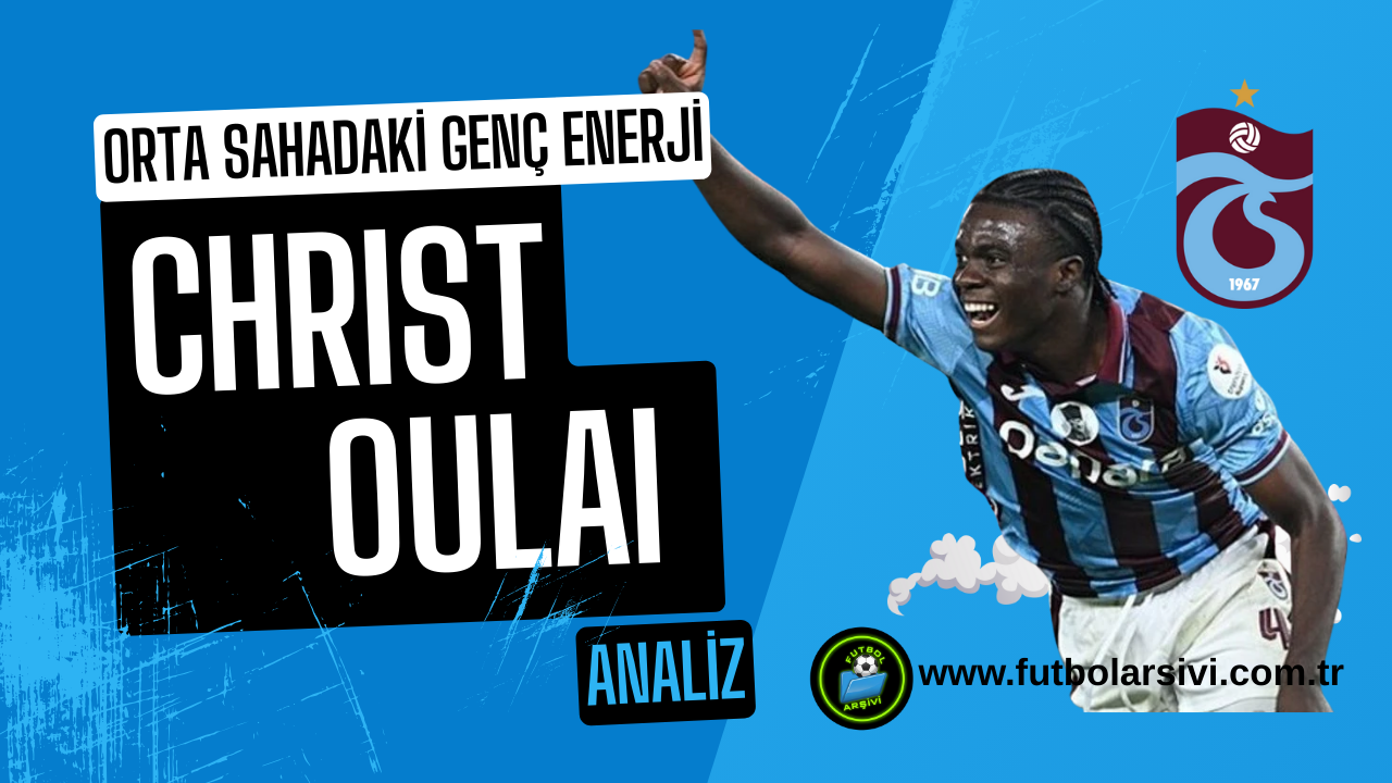Christ Oulai Kimdir? Trabzonspor�un Orta Sahadaki Gen� Enerjisi ve Analizi