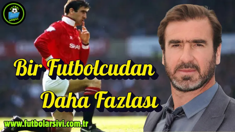 Eric Cantona Bir Futbolcudan Daha Fazlas�