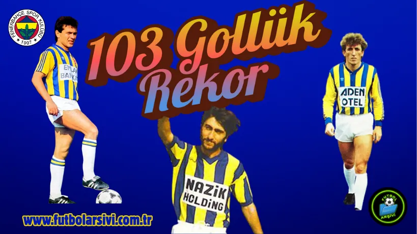 Fenerbah�e'nin 103 Goll�k Rekoru