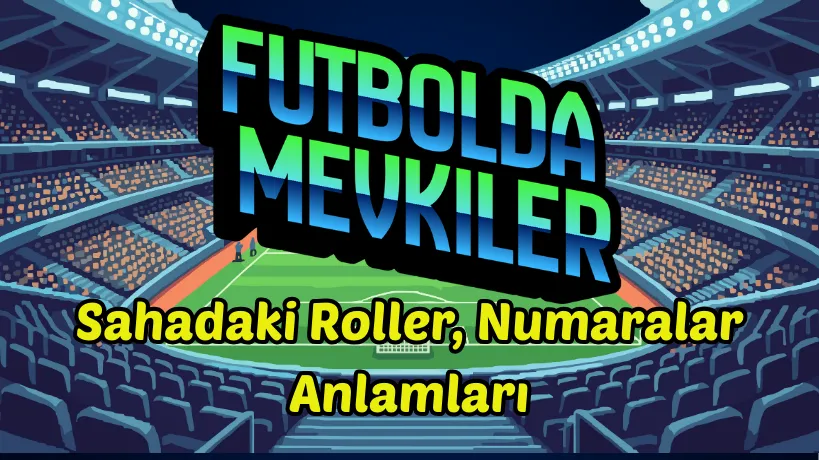 Futbolda Mevkiler: Sahadaki Roller, Numaralar ve Anlamlar�