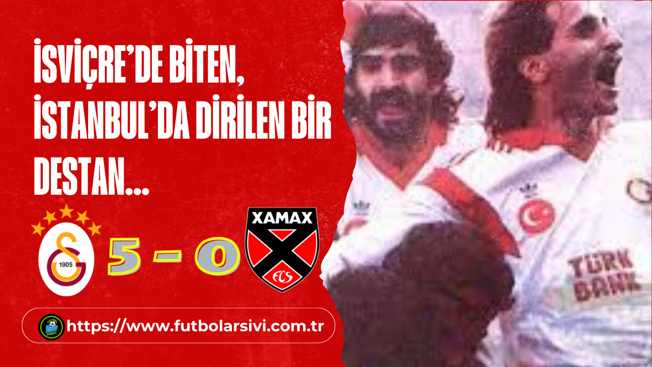 �svi�re�de Biten, �stanbul�da Dirilen Bir Destan: Galatasaray � Neuchatel Xamax