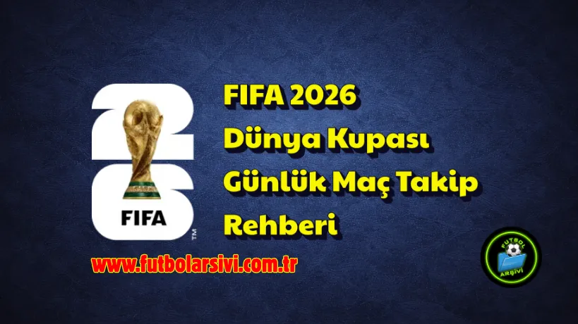 FIFA 2026 D�nya Kupas� G�nl�k Ma� Takip Rehberi