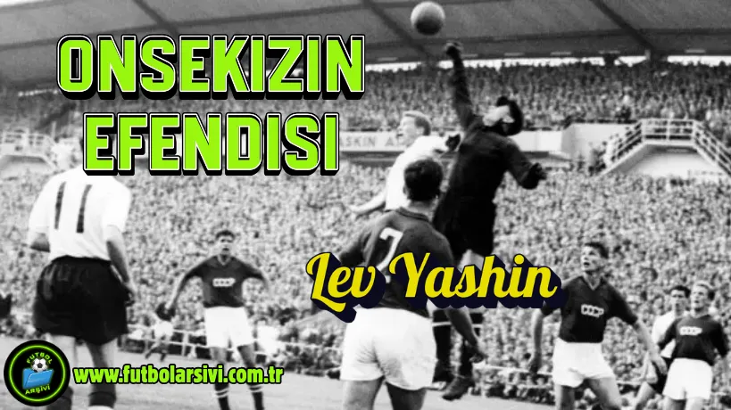 Lev Yashin Onsekizin Efendisi