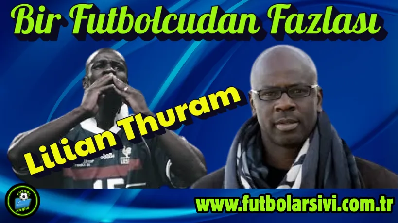 Lilian Thuram Bir Futbolcudan Daha Fazlas�