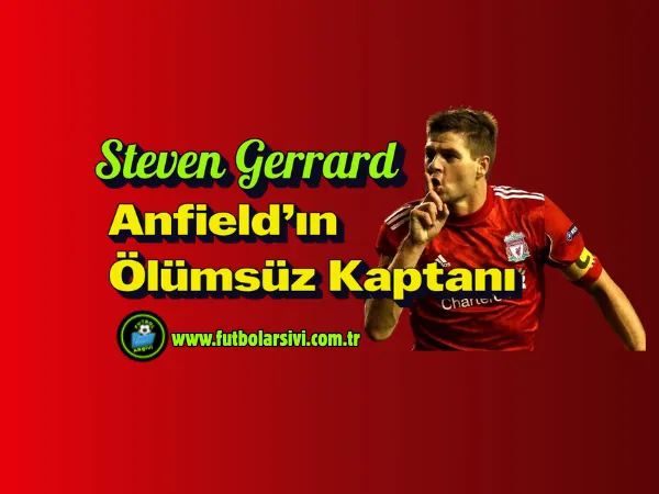 Steven Gerrard: Anfield��n �l�ms�z Kaptan� 